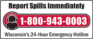 Report spills immediately - 1-800-943-0003 - Wisconsin's 24-hour emergency hotline